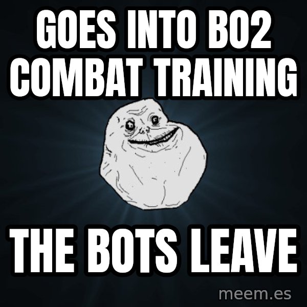 Forever Alone meme: goes into bo2 combat training / the bots leave