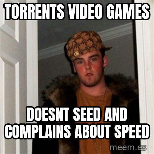 Scumbag Steve meme: torrents video games / doesnt seed and complains about speed