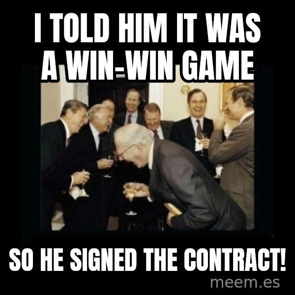 Rich Men Laughing meme: i told him it was a win-win game / so he signed the contracT!