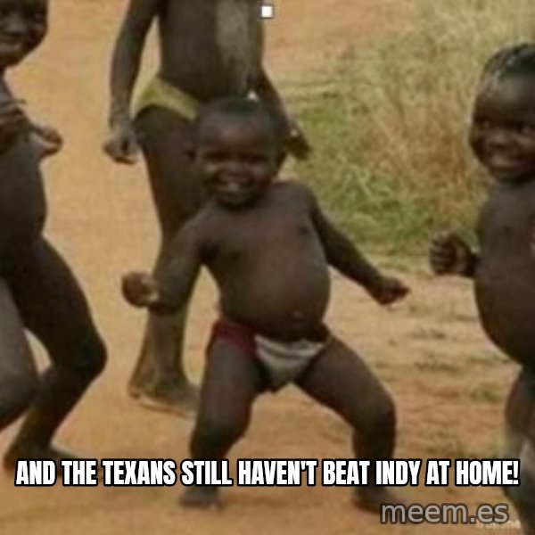 Black Kid meme: And the texans still haven't beat INDY at home!