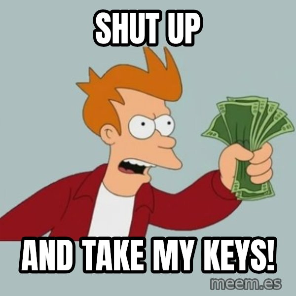 Shut Up And Take My Money Fry meme: Shut Up / And take my Keys!
