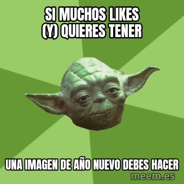 Advice Yoda Gives meme: si muchos likes (Y) quieres tener / una imagen de año nuevo debes hacer