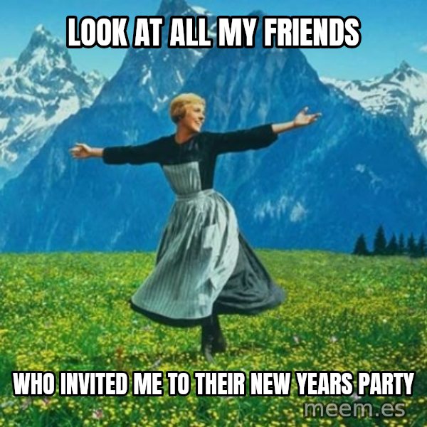 Look at All the Fucks I Give meme: look at all my friends / who invited me to their new years party