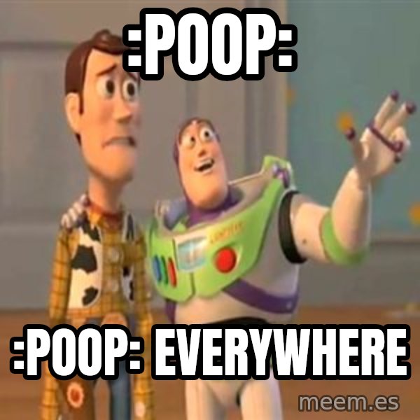 X, X Everywhere  meme: :poop: / :poop: everywhere