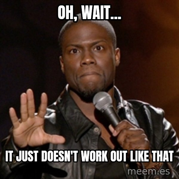 Kevin Hart meme: OH, WAIT... / It just doesn't work out like that