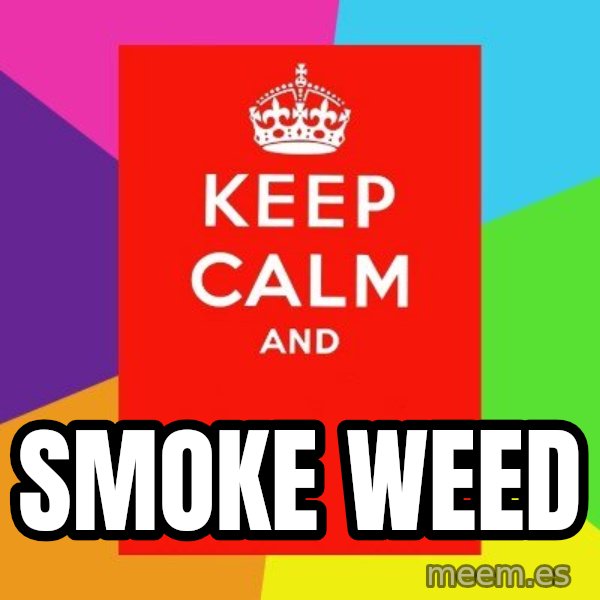 Keep calm and meme: SMOKE WEED