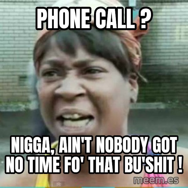 Sweet Brown Meme meme: phone call ? / nigga, ain't nobody got no time fo' that bu'shit !