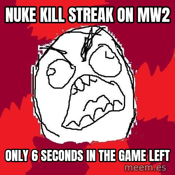 Rage FU meme: nuke kill streak on mw2 / only 6 seconds in the game left