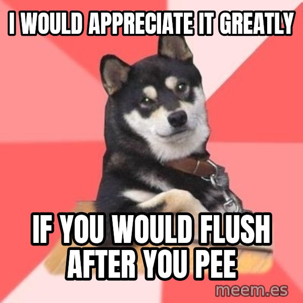 Cool Dog meme: i would appreciate it greatly / if you would flush after you pee