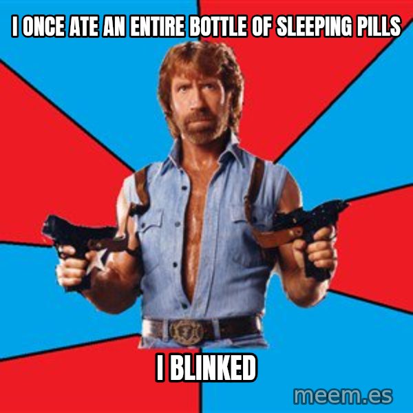 Chuck Norris  meme: I once ate an entire bottle of sleeping pills / I blinked