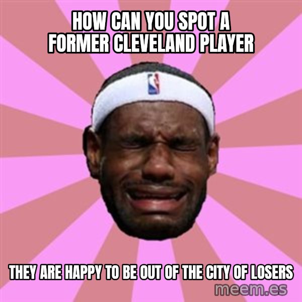 LeBron James meme: how can you spot a former cleveland player / they are happy to be out of the city of losers