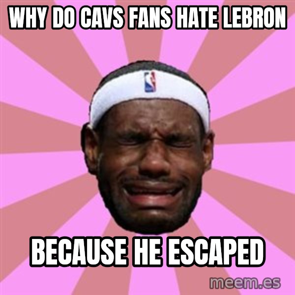 LeBron James meme: why do cavs fans hate lebron / because he escaped