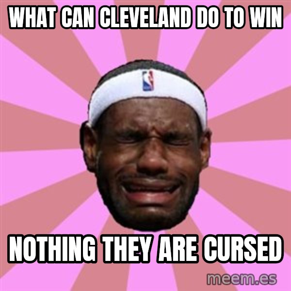 LeBron James meme: what can cleveland do to win / nothing they are cursed