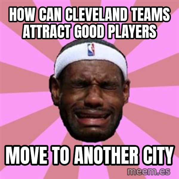 LeBron James meme: how can cleveland teams attract good players / move to another city