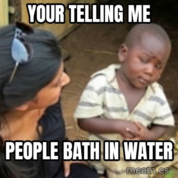 Skeptical african kid  meme: YOUR TELLING ME / PEOPLE BATH IN WATER