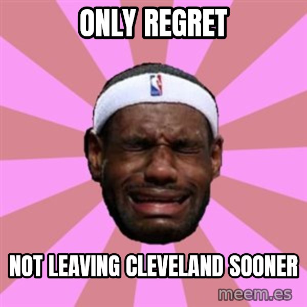 LeBron James meme: only REGRET / not leaving cleveland sooner