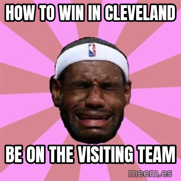 LeBron James meme: how to win in cleveland / be on the visiting team