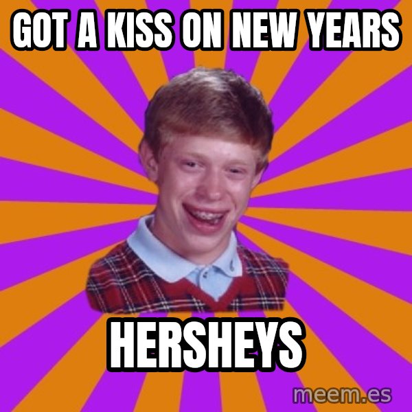 Unlucky Brian Strikes Again meme: GOT A KISS ON NEW YEARS / HERSHEYS
