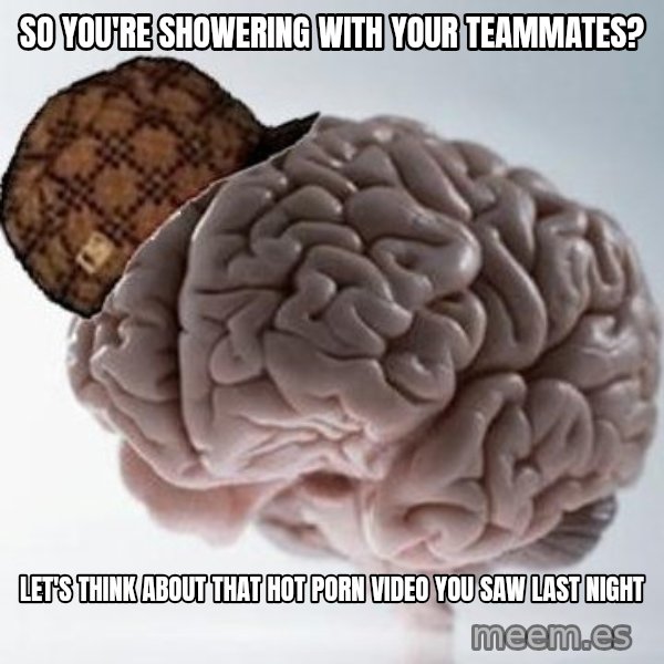 Scumbag Brain meme: so you're showering with your teammates? / let's think about that hot porn video you saw last night