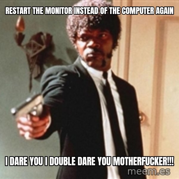 I double dare you meme: restart the monitor instead of the computer again / I dare you i double dare you motherfucker!!!