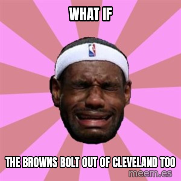 LeBron James meme: what if / the browns bolt out of cleveland too