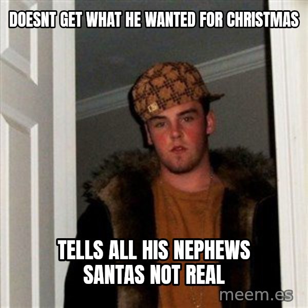 Scumbag Steve meme: doesnt get what he wanted for christmas / tells all his nephews santas not real