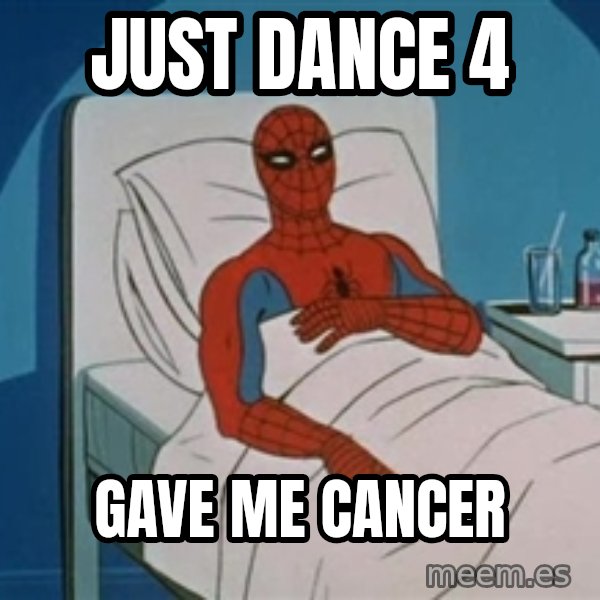 spiderman hospital meme: just dance 4 / gave me cancer