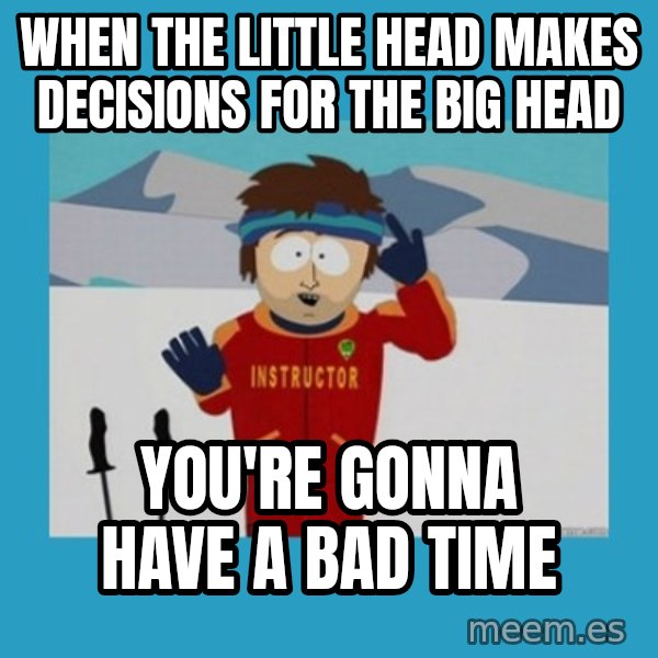 SouthPark Bad Time meme meme: When the little head makes decisions for the big head / you're gonna have a bad time