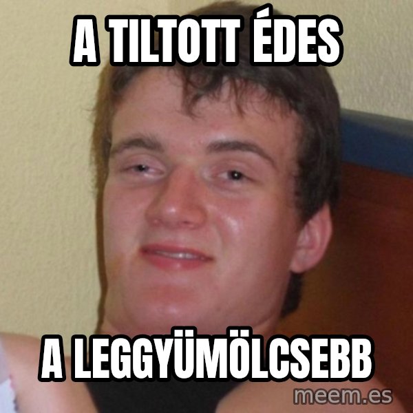 high/drunk guy meme: a Tiltott édes / a leggyümölcsebb