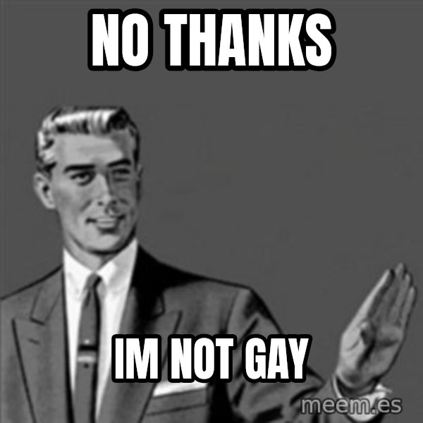 Correction Guy meme: No thanks / im not gay
