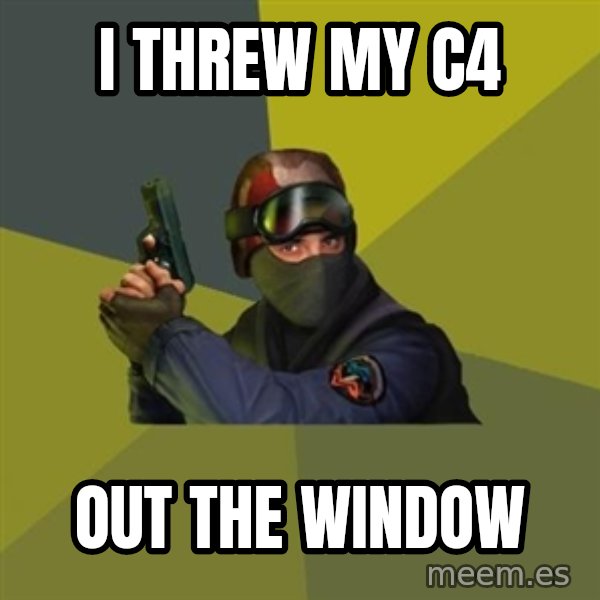 Counter Strike meme: I threw MY C4 / Out the Window
