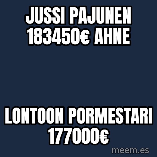 Katainen Perkele meme: Jussi Pajunen  183450€    Ahne / Lontoon   pormestari  177000€