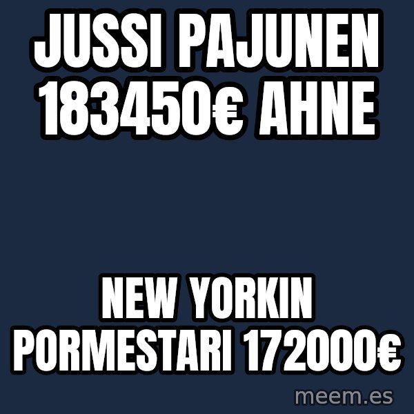 Katainen Perkele meme: Jussi   Pajunen   183450€   Ahne / New  Yorkin   pormestari   172000€
