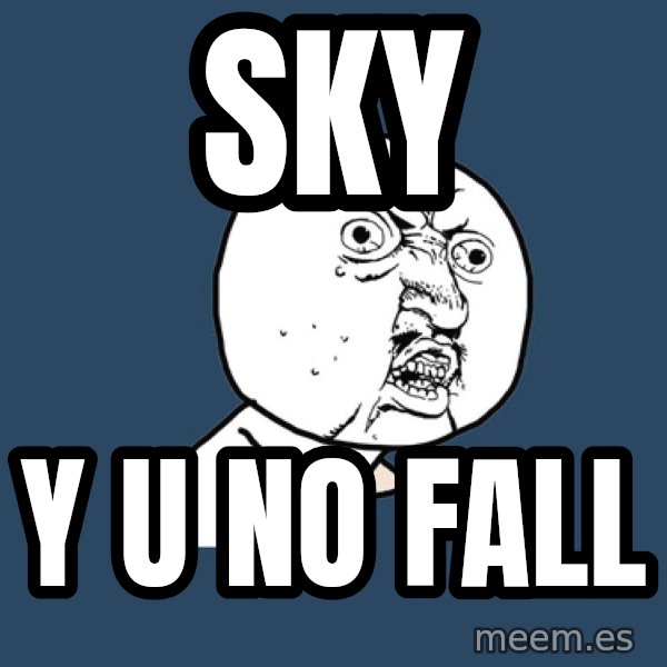 Y U No meme: sky / y u no fall