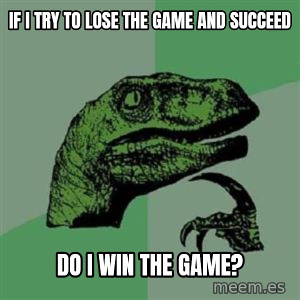Philosoraptor meme: If I try to lose the game and succeed / do I win the game?