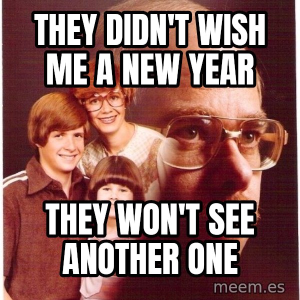 Vengeance Dad meme: They didn't wish me a new year / They won't see another one