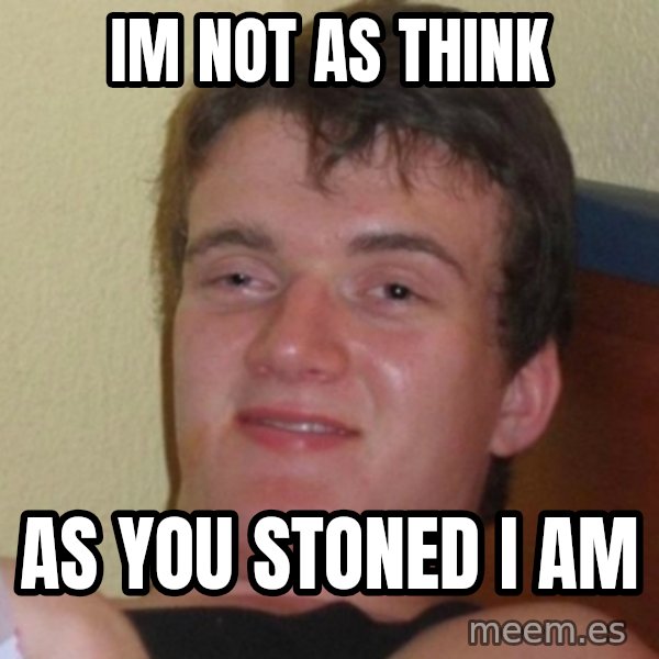 Really Stoned Guy meme: im not as think / as you stoned i am