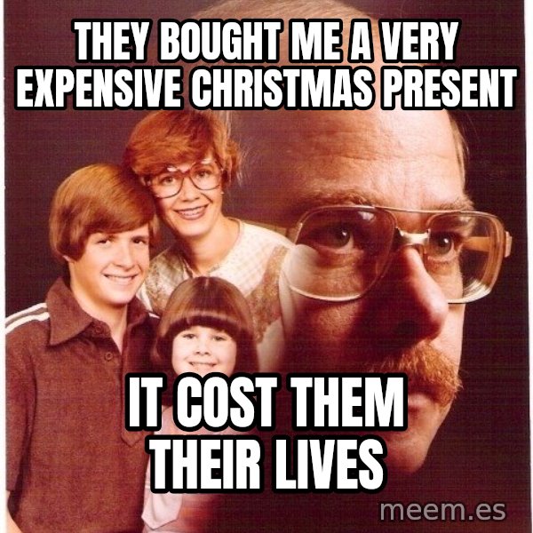 Vengeance Dad meme: they bought me a very expensive christmas present / it cost them their lives