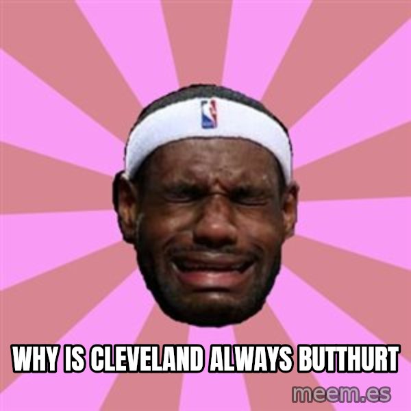 LeBron James meme: WHY IS CLEVELAND ALWAYS BUTTHURT
