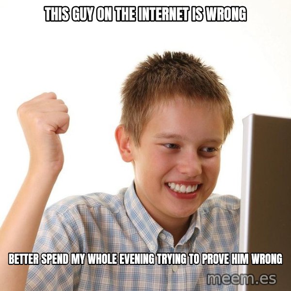 First Day on the internet kid meme: this guy on the internet is wrong / Better spend my whole evening trying to prove him wrong