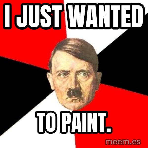 Advice Hitler meme: I JUst wanted / to paint.