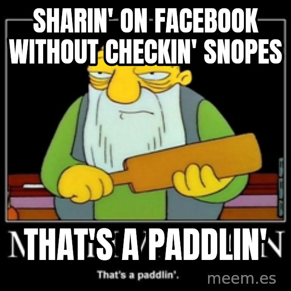 Thats a paddlin meme: sharin' on facebook without checkin' snopes / that's a paddlin'