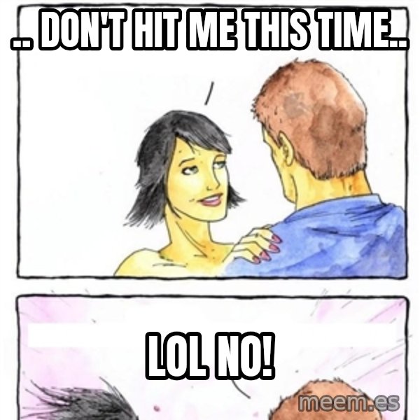 Alpha Boyfriend meme: .. don't hit me this time.. / lol no!