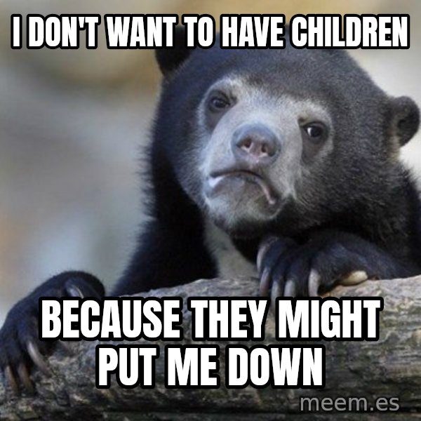 Confession Bear meme: I don't want to have children / because they might put me down