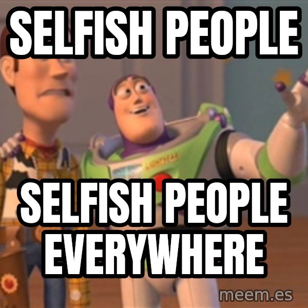 Tseverywhere meme: selfish people / SELFISH PEOPLE Everywhere