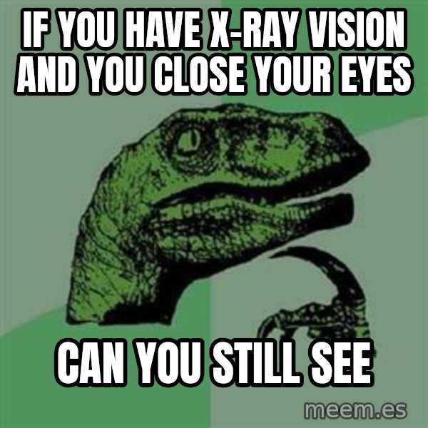 Philosoraptor meme: If you have x-ray Vision and you close your eyes / can you still see
