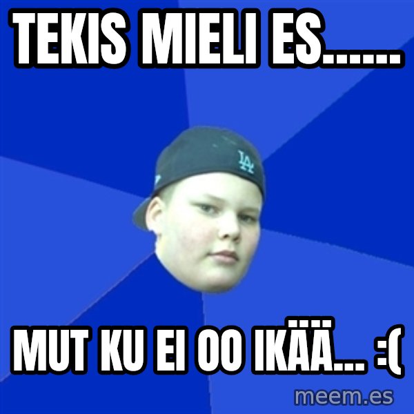 Jonnen Neuvo meme: tekis mieli es...... / mut ku ei oo ikää... :(