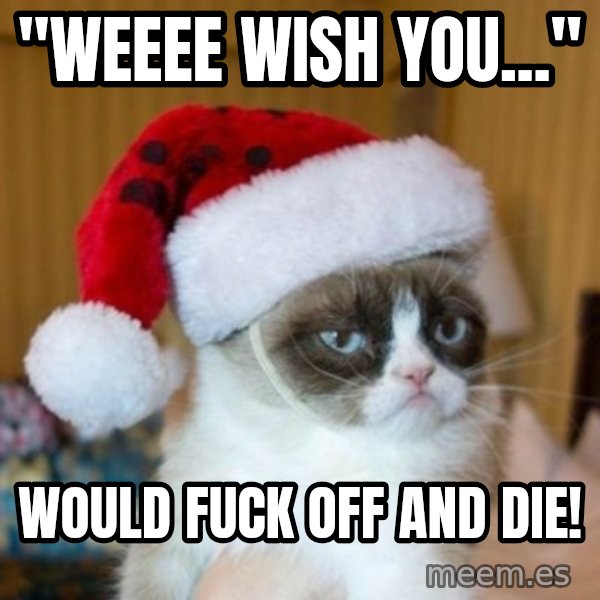 Grumpy Cat Santa Hat meme: "weeee wish you..." / would fuck off and die!