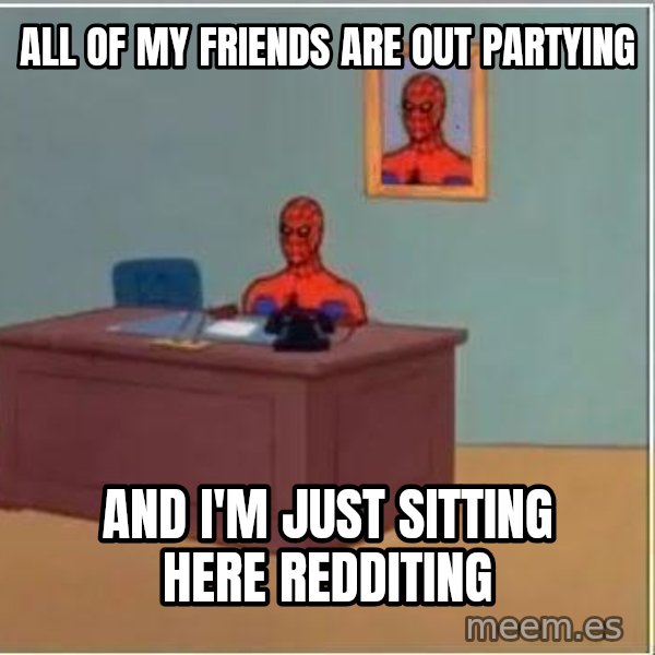 Spiderman Desk meme: all of my friends are out partying / and i'm just sitting here redditing