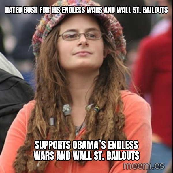 College Liberal meme: hated bush for his endless wars and wall st. bailouts / supports obama`s endless wars and wall st. bailouts